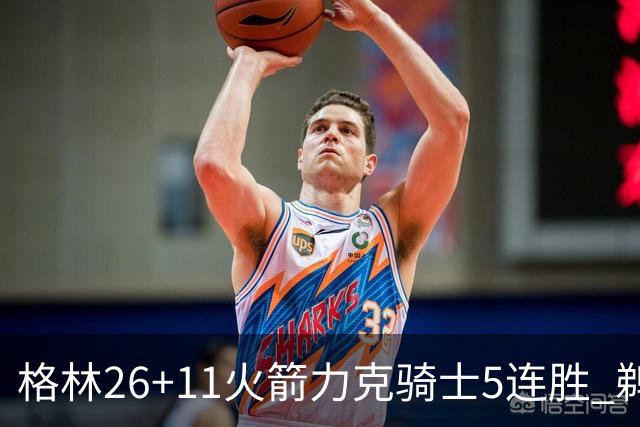 格林26+11火箭力克骑士5连胜 鹈鹕大胜开拓者